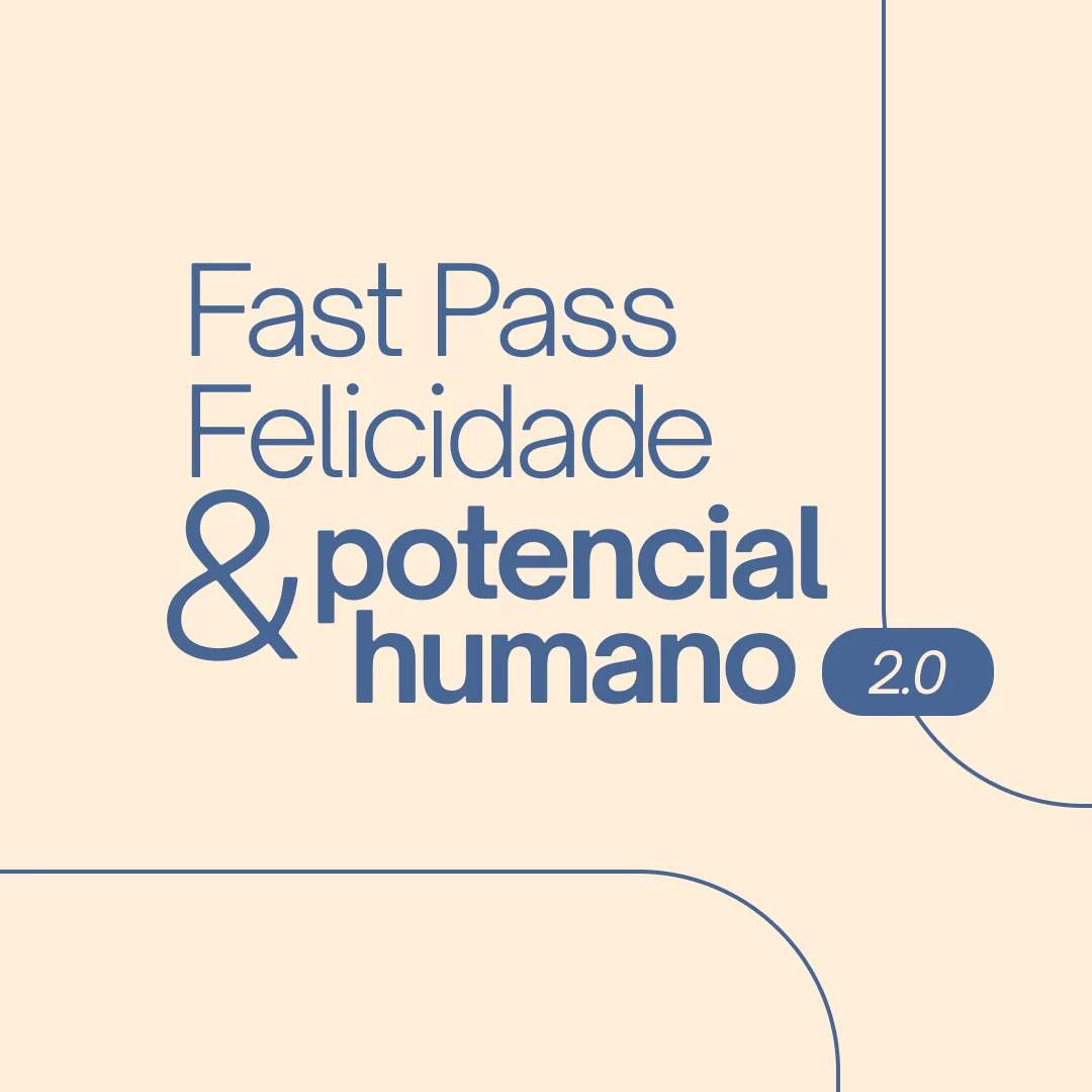 Fast Pass Felicidade e Potencial Humano 2.0 