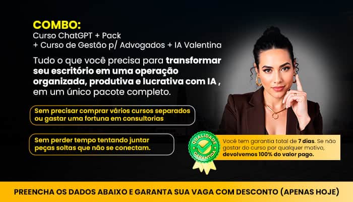 COMBO: Curso ChatGPT + Pack + Curso de Gestão p/ Advogados + IA Valentina